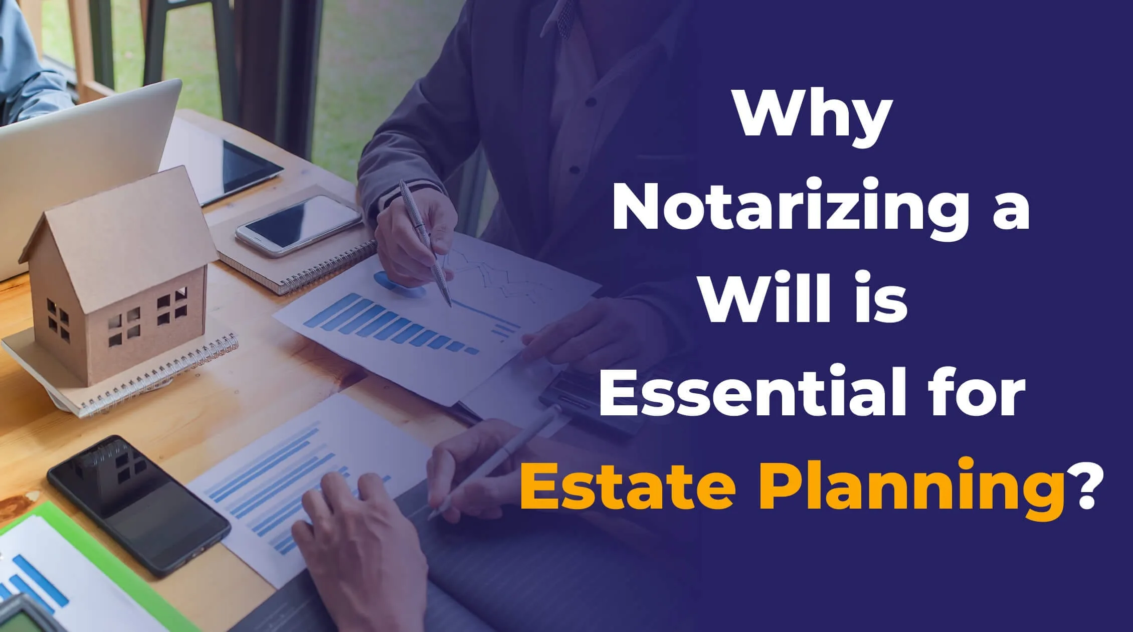 WHY NOTARIZING A WILL IS ESSENTIAL FOR ESTATE PLANNING